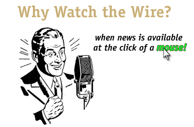 Why Watch the Wire? when news is available at the click of a mouse!
